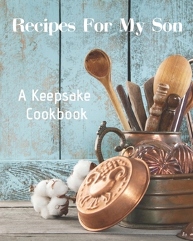 Paperback Recipes For My Son - A Keepsake Cookbook: A Blank Recipe Journal to Write Your Family Recipes and Pass Down to Your Son! Book