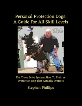 Personal Protection Dogs: A Guide For All Skill Levels: The Three Drive System: How To Train A Personal Protection Dog That Actually Protects