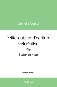 Paperback Petite cuisine d'écriture (ré)créative: Ou Buffet de mots [French] Book