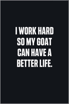 Paperback I Work Hard So My Goat Can Have A Better Life: (Funny Journal Gift for Animal Owners and Lovers) blank Lined Notebook Book