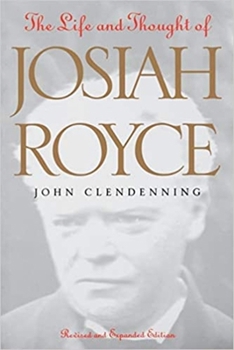 The Life and Thought of Josiah Royce: Revised and Expanded Edition - Book  of the Vanderbilt Library of American Philosophy
