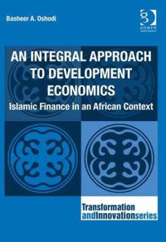 Hardcover An Integral Approach to Development Economics: Islamic Finance in an African Context Book
