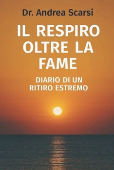 Il Respiro Oltre La Fame: Diario Di Un Ritiro Estremo (Italian Edition)
