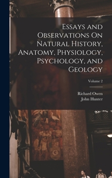 Hardcover Essays and Observations On Natural History, Anatomy, Physiology, Psychology, and Geology; Volume 2 Book