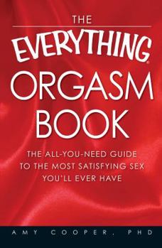 Paperback The Everything Orgasm Book: The All-You-Need Guide to the Most Satisfying Sex You'll Ever Have Book