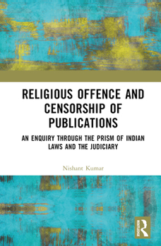 Hardcover Religious Offence and Censorship of Publications: An Enquiry through the Prism of Indian Laws and the Judiciary Book