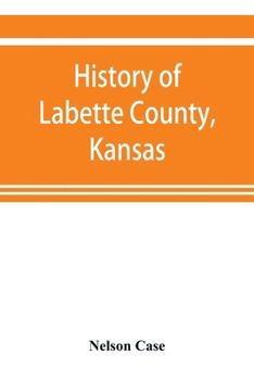 History of Labette County, Kansas, From the First Settlement to the Close of 1892
