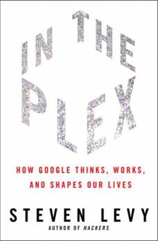 Hardcover In the Plex: How Google Thinks, Works, and Shapes Our Lives Book