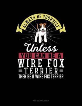 Paperback Always Be Yourself Unless You Can Be a Wire Fox Terrier Then Be a Wire Fox Terrier: Two Column Ledger Book