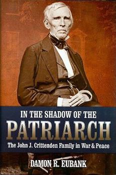 Hardcover In the Shadow of the Patriarch: The John J. Crittenden Family in War and Peace Book