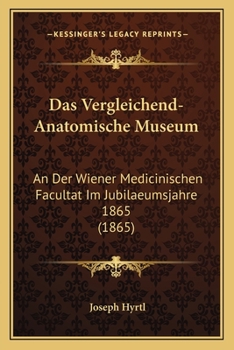 Paperback Das Vergleichend-Anatomische Museum: An Der Wiener Medicinischen Facultat Im Jubilaeumsjahre 1865 (1865) [German] Book