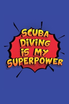 Scuba Diving Is My Superpower: A 6x9 Inch Softcover Diary Notebook With 110 Blank Lined Pages. Funny Scuba Diving Journal to write in. Scuba Diving Gift and SuperPower Design Slogan