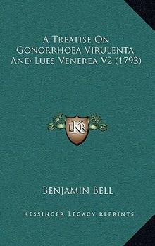 Paperback A Treatise On Gonorrhoea Virulenta, And Lues Venerea V2 (1793) Book