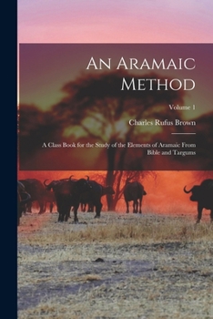 Paperback An Aramaic Method; a Class Book for the Study of the Elements of Aramaic From Bible and Targums; Volume 1 Book