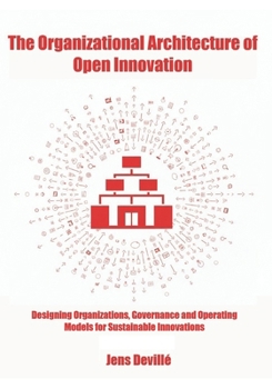 Paperback The Organizational Architecture of Open Innovation: Designing Organizations, Governance, and Operating Models for Sustainable Innovation Book