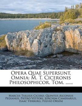 Paperback Opera Quae Supersunt, Omnia: M. T. Ciceronis Philosophicor. Tom. ...... [Latin] Book