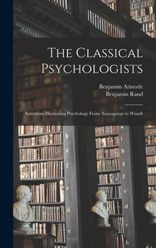 Hardcover The Classical Psychologists: Selections Illustrating Psychology From Anaxagoras to Wundt Book
