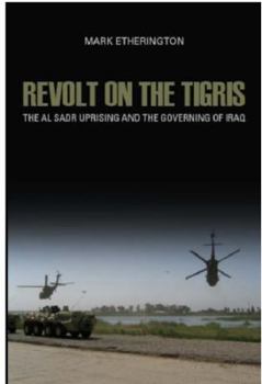 Revolt on the Tigris: The Sadr Uprising and Governing Iraq