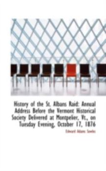 History of the St. Albans Raid: Annual Address Before the Vermont Historical Society Delivered at Mo