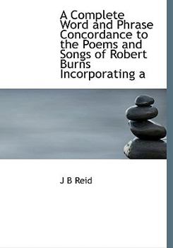 Paperback A Complete Word and Phrase Concordance to the Poems and Songs of Robert Burns Incorporating a Book
