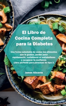 Hardcover El Libro de Cocina Completa para la Diabetes: Una forma saludable de comer los alimentos que le gustan, perder peso r?pidamente, restablecer el metabo [Spanish] Book