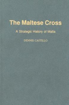 Hardcover The Maltese Cross: A Strategic History of Malta Book