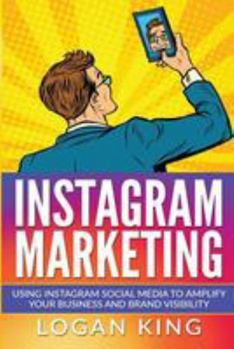 Paperback Instagram Marketing: Using Instagram Social Media To Amplify Your Business And Brand Visibility Book