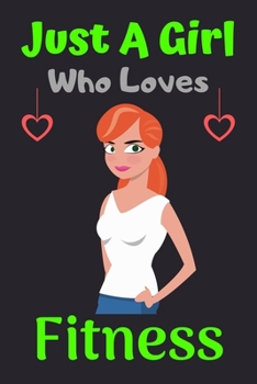 Paperback Just A Girl Who Loves Fitness: A Super Cute Fitness notebook journal or dairy - Fitness lovers gift for girls - Fitness lovers Lined Notebook Journal Book