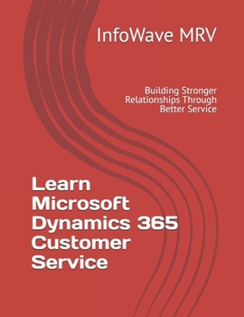 Paperback Learn Microsoft Dynamics 365 Customer Service: Building Stronger Relationships Through Better Service Book
