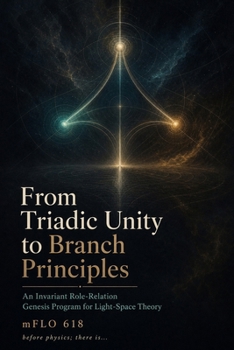 Paperback From Triadic Unity to Branch Principles: An Invariant Role Relation Genesis Program for Light-Space Theory Book