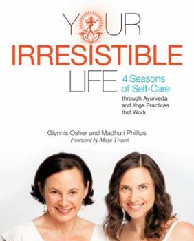 Paperback Your Irresistible Life: 4 Seasons of Self-Care Through Ayurveda and Yoga Practices That Work Book