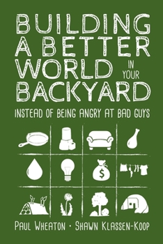 Paperback Building a Better World in Your Backyard: Instead of Being Angry at Bad Guys Book