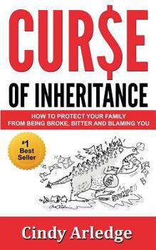 Curse of Inheritance: How to Protect Your Family from Being Broke, Bitter and Blaming You