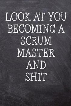 Look At You Becoming A Scrum Master And Shit: College Ruled Notebook 120 Lined Pages 6 x 9 Inches Perfect Funny Gag Gift Joke Journal, Diary, Subject Composition Book With A Soft And Sturdy Matte Chal