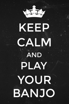Paperback Keep Calm and Play Your Banjo: Funny banjo notebook. Great gift idea for the banjo player. Book