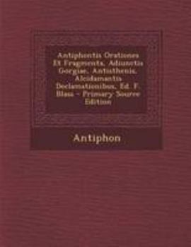 Paperback Antiphontis Orationes Et Fragmenta, Adiunctis Gorgiae, Antisthenis, Alcidamantis Declamationibus, Ed. F. Blass - Primary Source Edition [Greek, Ancient (To 1453)] Book