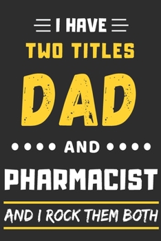 I Have Two Titles Dad And Pharmacist And I Rock Them Both: lined notebook,funny pharmacist gift