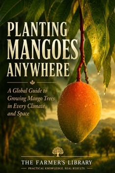 Paperback Planting Mangoes Anywhere: A Global Guide to Growing Mango Trees in Every Climate and Space Book
