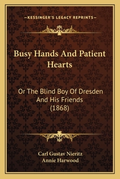 Paperback Busy Hands And Patient Hearts: Or The Blind Boy Of Dresden And His Friends (1868) Book