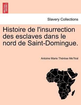 Paperback Histoire de L'Insurrection Des Esclaves Dans Le Nord de Saint-Domingue. [French] Book