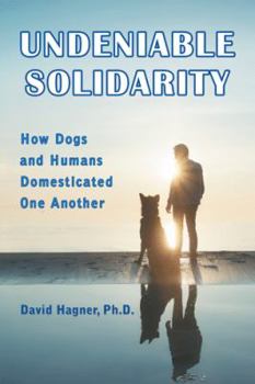 Hardcover Undeniable Solidarity: How Dogs and Humans Domesticated One Another Book