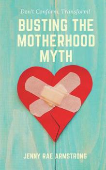 Paperback Busting the Motherhood Myth: Don't Conform. Transform! Book