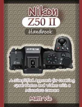 Paperback Nikon Z50 II Handbook: A Simplified Approach for Creating Great Photos and Videos with A Mirrorless Camera Book