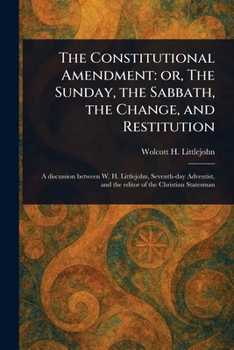 Paperback The Constitutional Amendment: or, The Sunday, the Sabbath, the Change, and Restitution Book