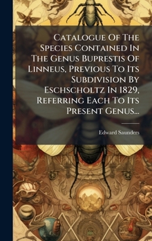 Catalogue Of The Species Contained In The Genus Buprestis Of Linneus, Previous To Its Subdivision By Eschscholtz In 1829, Referring Each To Its Present Genus... (Italian Edition)