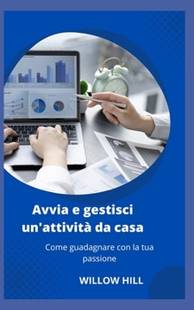 Paperback Avvia e gestisci un'attività da casa: Come guadagnare con la tua passione [Italian] Book