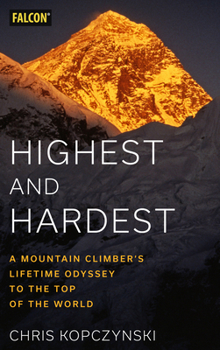 Hardcover Highest and Hardest: A Mountain Climber's Lifetime Odyssey to the Top of the World Book