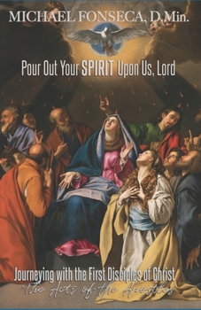 Paperback Pour Out Your Spirit Upon Us, Lord: Journeying with the First Disciples of Christ: The Acts of the Apostles Book