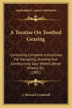 Paperback A Treatise On Toothed Gearing: Containing Complete Instructions For Designing, Drawing And Constructing Spur Wheels, Bevel Wheels, Etc. (1901) Book