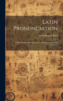 Hardcover Latin Pronunciation: A Brief Outline of the Roman, Continental and English Methods Book